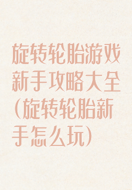 旋转轮胎游戏新手攻略大全(旋转轮胎新手怎么玩)