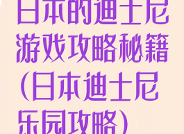 日本的迪士尼游戏攻略秘籍(日本迪士尼乐园攻略)