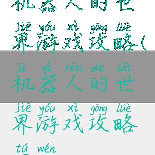 机器人的世界游戏攻略(机器人的世界游戏攻略图文)