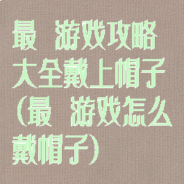 最囧游戏攻略大全戴上帽子(最囧游戏怎么戴帽子)