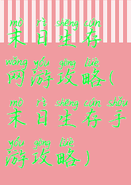 末日生存网游攻略(末日生存手游攻略)