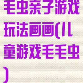 毛虫亲子游戏玩法画画(儿童游戏毛毛虫)