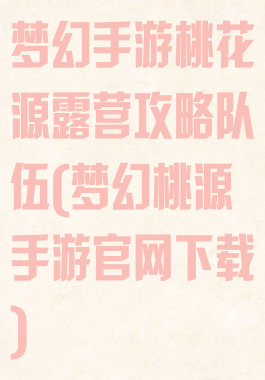 梦幻手游桃花源露营攻略队伍(梦幻桃源手游官网下载)