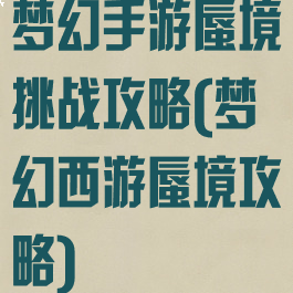 梦幻手游蜃境挑战攻略(梦幻西游蜃境攻略)
