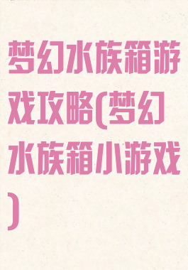 梦幻水族箱游戏攻略(梦幻水族箱小游戏)