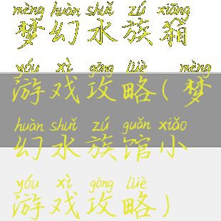 梦幻水族箱游戏攻略(梦幻水族馆小游戏攻略)