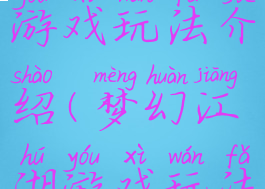 梦幻江湖游戏玩法介绍(梦幻江湖游戏玩法介绍图)