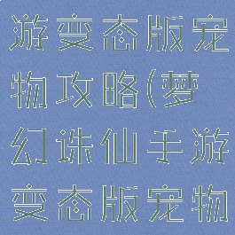 梦幻诛仙手游变态版宠物攻略(梦幻诛仙手游变态版宠物攻略大全)