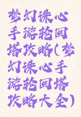 梦幻诛心手游轮回塔攻略(梦幻诛心手游轮回塔攻略大全)