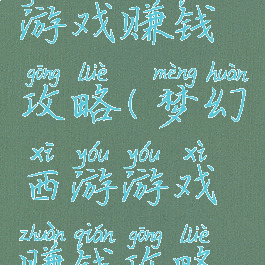 梦幻西游游戏赚钱攻略(梦幻西游游戏赚钱攻略视频)