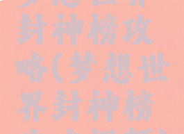 梦想世界封神榜攻略(梦想世界封神榜攻略视频)