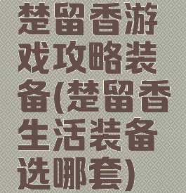 楚留香游戏攻略装备(楚留香生活装备选哪套)