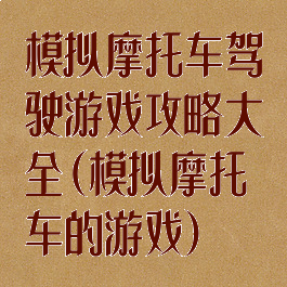 模拟摩托车驾驶游戏攻略大全(模拟摩托车的游戏)