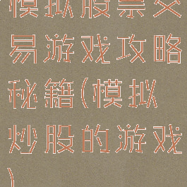 模拟股票交易游戏攻略秘籍(模拟炒股的游戏)