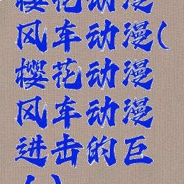 樱花动漫风车动漫(樱花动漫风车动漫进击的巨人)