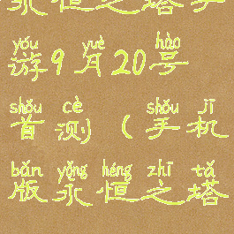 永恒之塔手游9月20号首测(手机版永恒之塔)