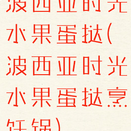 波西亚时光水果蛋挞(波西亚时光水果蛋挞烹饪锅)