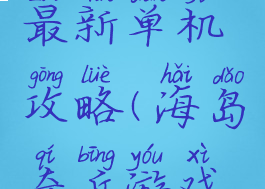 海岛奇兵最新单机攻略(海岛奇兵游戏攻略)