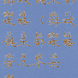 游戏俱乐部攻略(游戏俱乐部攻略有几个女主)