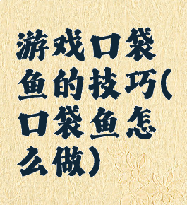 游戏口袋鱼的技巧(口袋鱼怎么做)