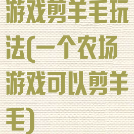 游戏剪羊毛玩法(一个农场游戏可以剪羊毛)