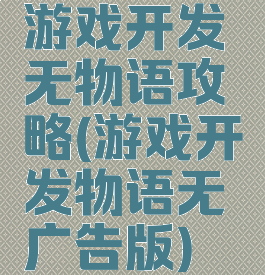 游戏开发无物语攻略(游戏开发物语无广告版)