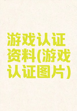 游戏认证资料(游戏认证图片)