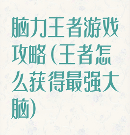 脑力王者游戏攻略(王者怎么获得最强大脑)