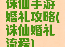诛仙手游婚礼攻略(诛仙婚礼流程)