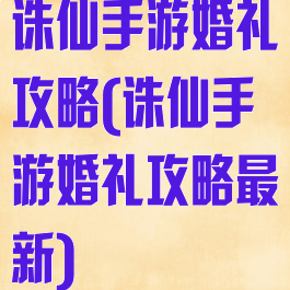 诛仙手游婚礼攻略(诛仙手游婚礼攻略最新)