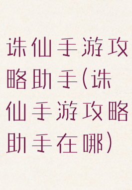 诛仙手游攻略助手(诛仙手游攻略助手在哪)