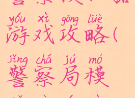 警察模拟器游戏攻略(警察局模拟器游戏)