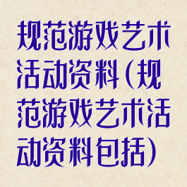 规范游戏艺术活动资料(规范游戏艺术活动资料包括)