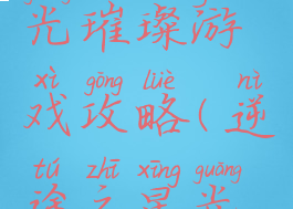 逆途之星光璀璨游戏攻略(逆途之星光璀璨小说)