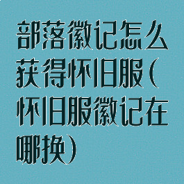 部落徽记怎么获得怀旧服(怀旧服徽记在哪换)