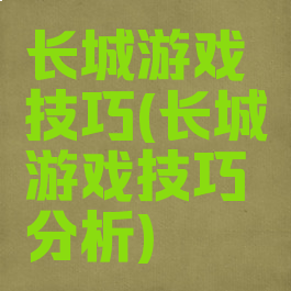 长城游戏技巧(长城游戏技巧分析)