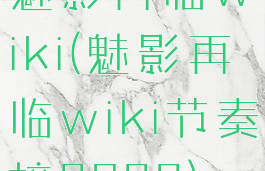 魅影再临wiki(魅影再临wiki节奏榜2022)