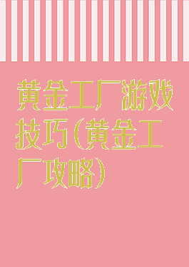 黄金工厂游戏技巧(黄金工厂攻略)