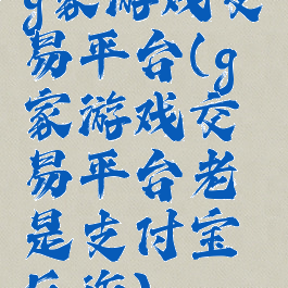 g家游戏交易平台(g家游戏交易平台老是支付宝反诈)