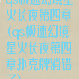 qs极速幻境星火长夜第四章(qs极速幻境星火长夜第四章扑克牌消错了)