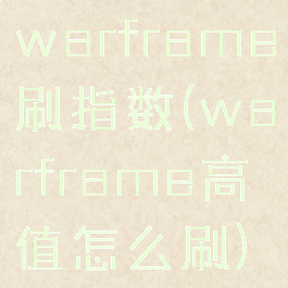 warframe刷指数(warframe高值怎么刷)