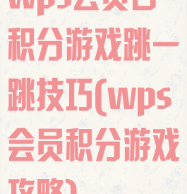 wps会员日积分游戏跳一跳技巧(wps会员积分游戏攻略)