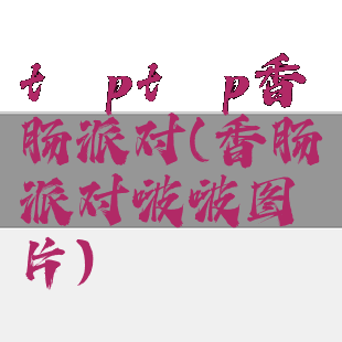 tαptαp香肠派对(香肠派对啵啵图片)